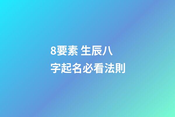 8要素 生辰八字起名必看法則